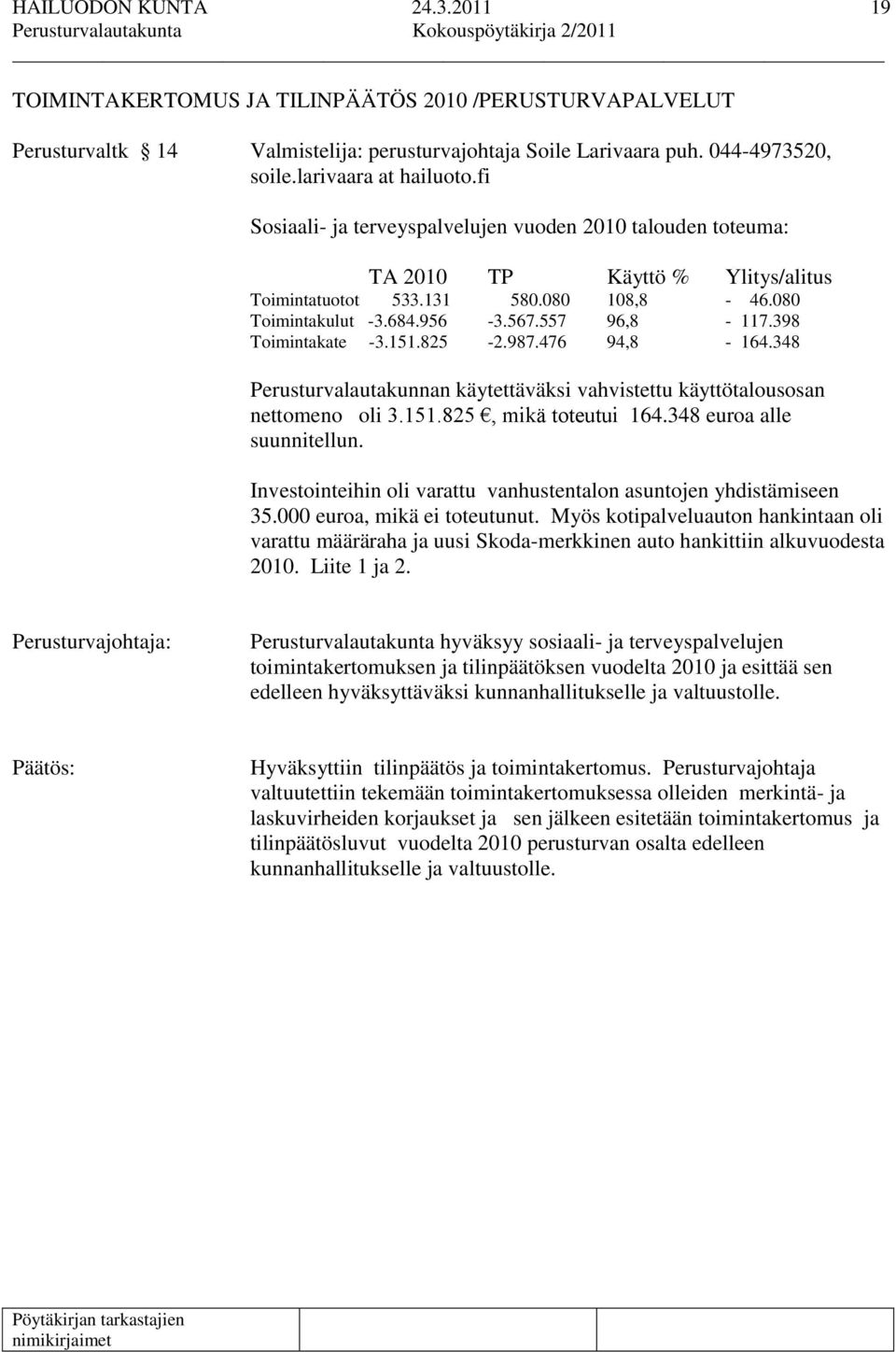 398 Toimintakate -3.151.825-2.987.476 94,8-164.348 Perusturvalautakunnan käytettäväksi vahvistettu käyttötalousosan nettomeno oli 3.151.825, mikä toteutui 164.348 euroa alle suunnitellun.