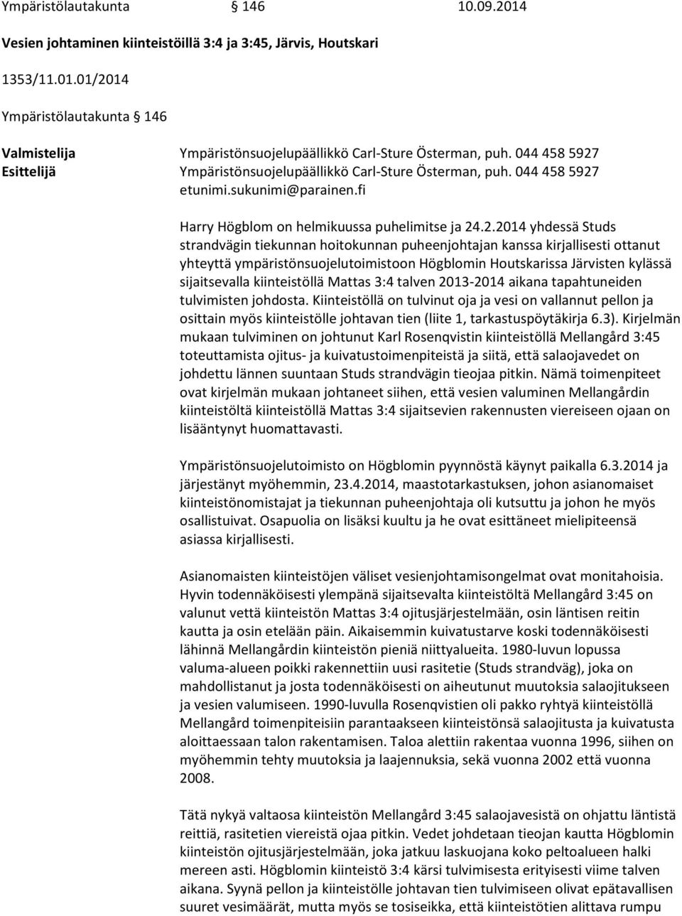 Esittelijä Ympäristönsuojelupäällikkö Carl-Sture Österman, puh.  etunimi.sukunimi@parainen.fi Harry Högblom on helmikuussa puhelimitse ja 24