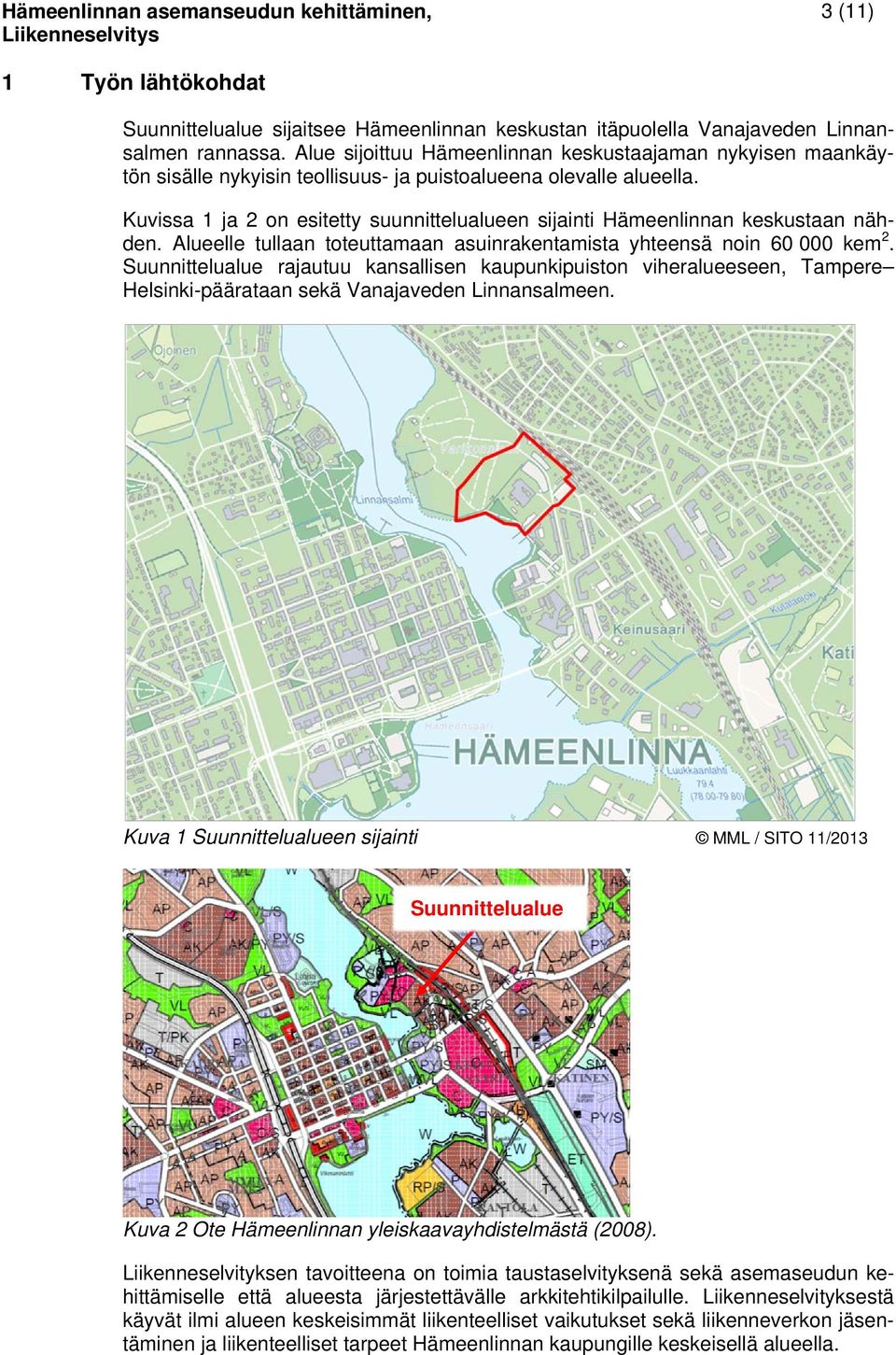 Kuvissa 1 ja 2 on esitetty suunnittelualueen sijainti Hämeenlinnan keskustaan nähden. Alueelle tullaan toteuttamaan asuinrakentamista yhteensä noin 60 000 kem 2.