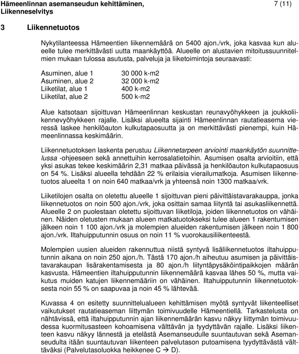 000 k-m2 400 k-m2 500 k-m2 Alue katsotaan sijoittuvan Hämeenlinnan keskustan reunavyöhykkeen ja joukkoliikennevyöhykkeen rajalle.