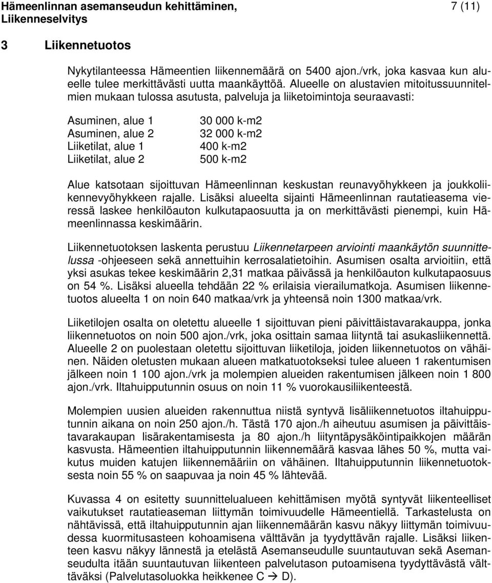 000 k-m2 400 k-m2 500 k-m2 Alue katsotaan sijoittuvan Hämeenlinnan keskustan reunavyöhykkeen ja joukkoliikennevyöhykkeen rajalle.