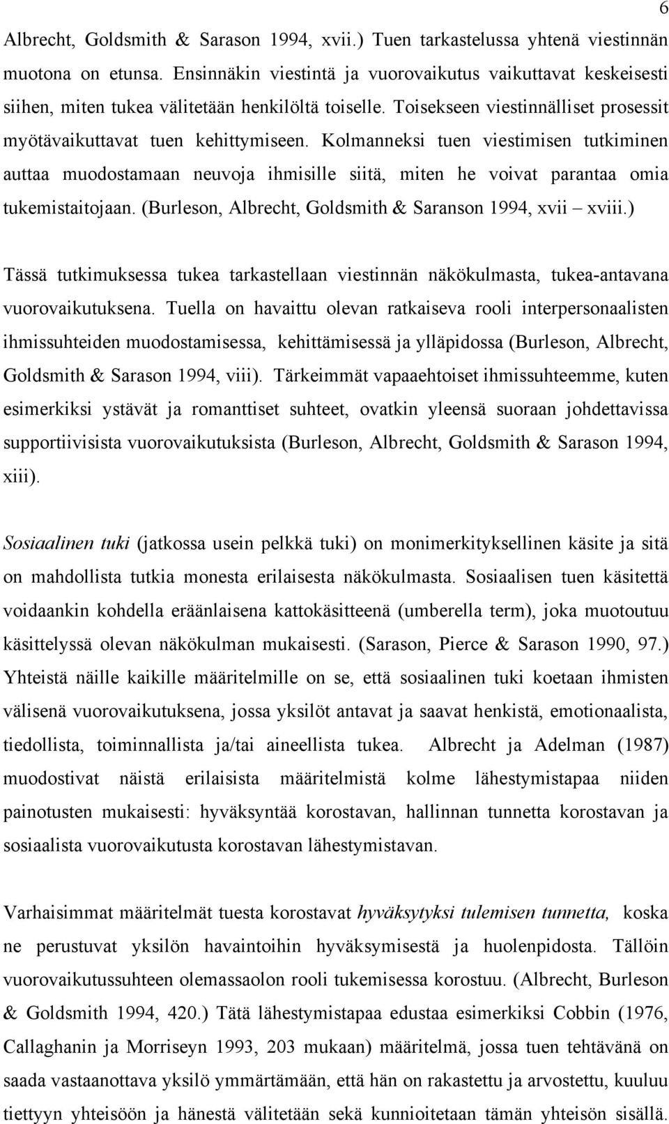 Kolmanneksi tuen viestimisen tutkiminen auttaa muodostamaan neuvoja ihmisille siitä, miten he voivat parantaa omia tukemistaitojaan. (Burleson, Albrecht, Goldsmith & Saranson 1994, xvii xviii.