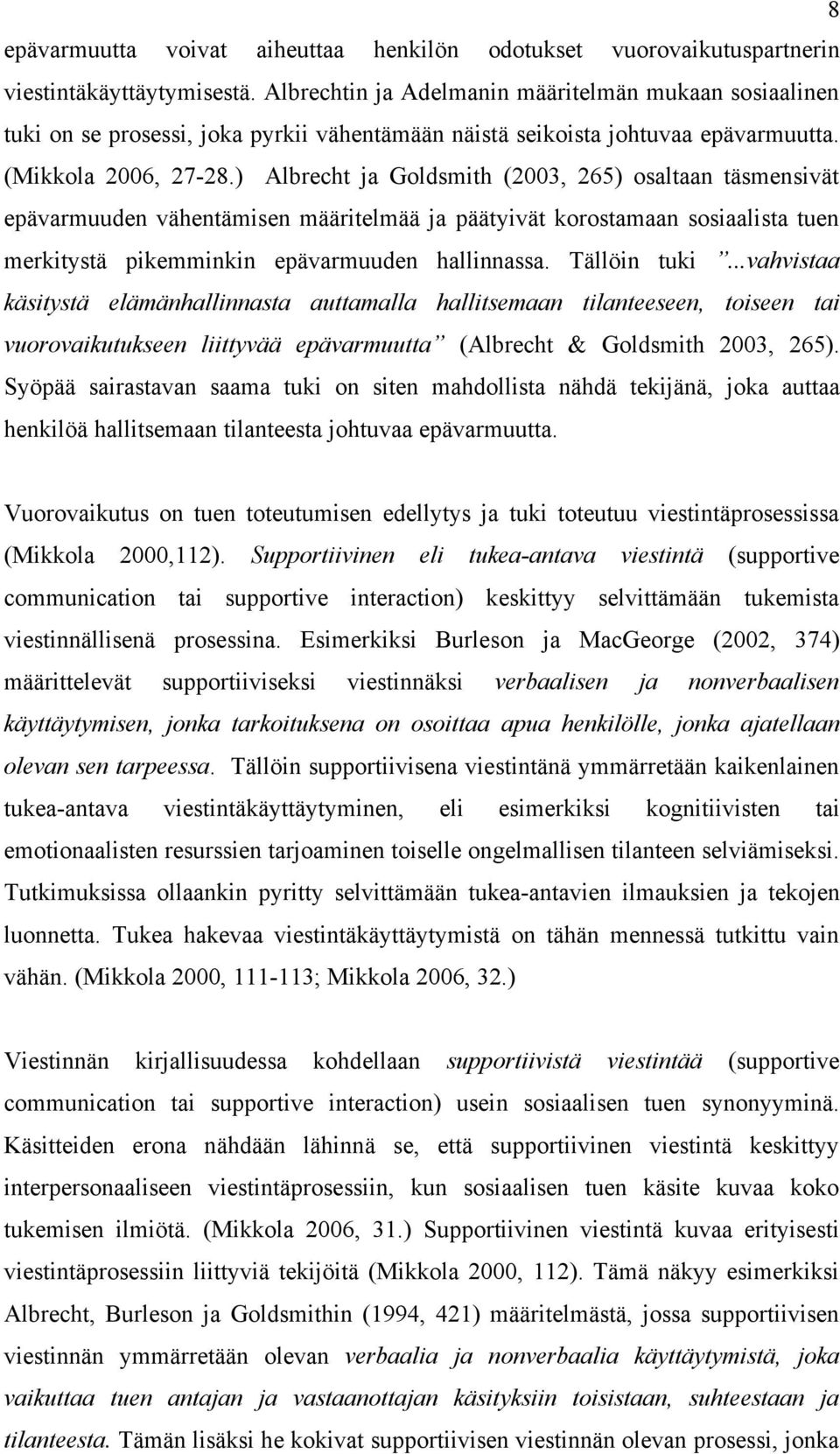 ) Albrecht ja Goldsmith (2003, 265) osaltaan täsmensivät epävarmuuden vähentämisen määritelmää ja päätyivät korostamaan sosiaalista tuen merkitystä pikemminkin epävarmuuden hallinnassa. Tällöin tuki.