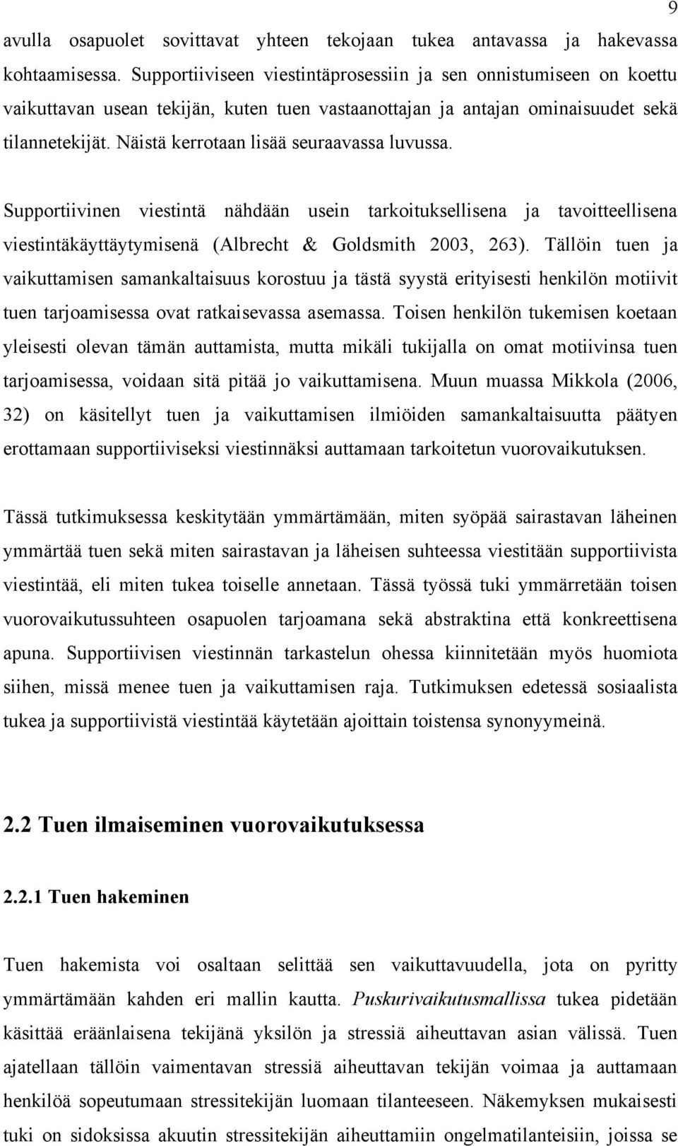 Näistä kerrotaan lisää seuraavassa luvussa. Supportiivinen viestintä nähdään usein tarkoituksellisena ja tavoitteellisena viestintäkäyttäytymisenä (Albrecht & Goldsmith 2003, 263).