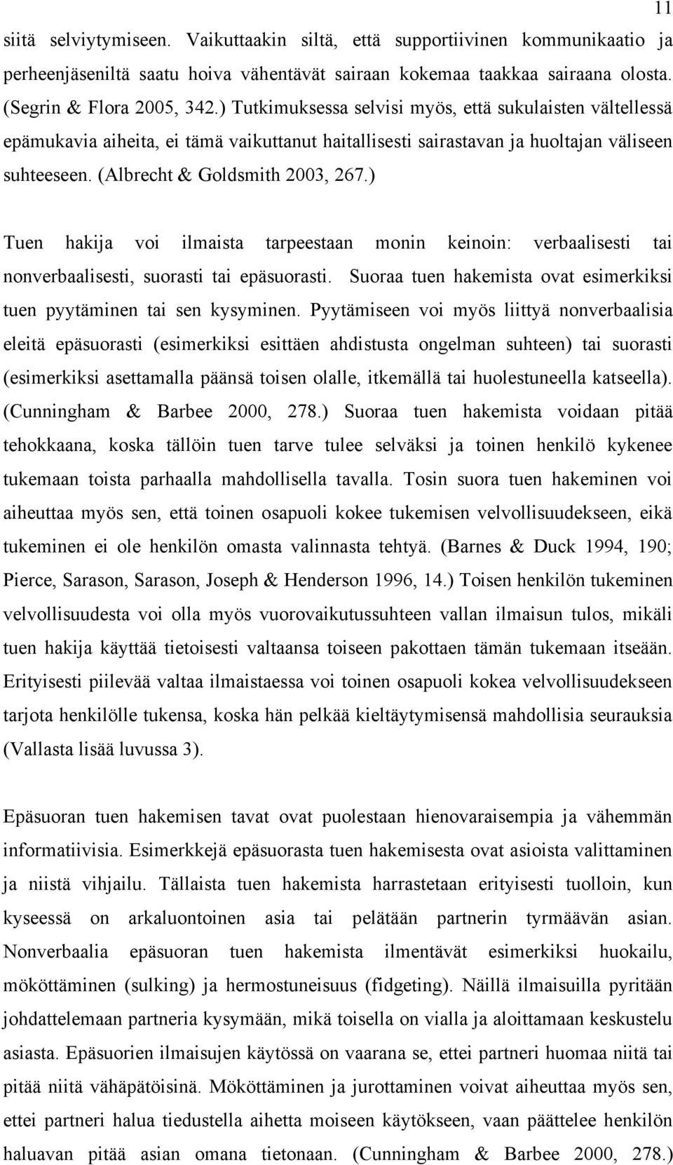 ) Tuen hakija voi ilmaista tarpeestaan monin keinoin: verbaalisesti tai nonverbaalisesti, suorasti tai epäsuorasti. Suoraa tuen hakemista ovat esimerkiksi tuen pyytäminen tai sen kysyminen.