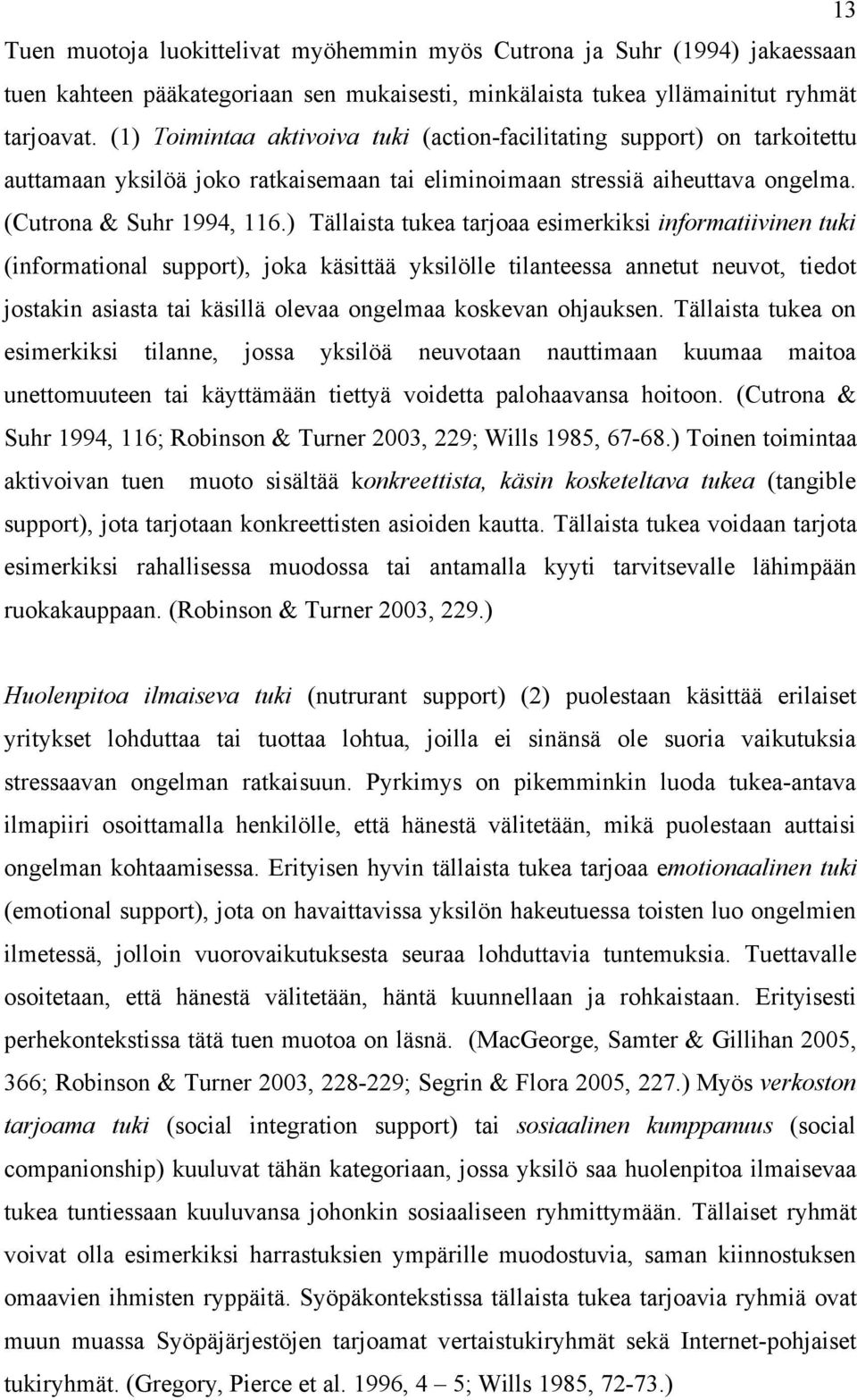 ) Tällaista tukea tarjoaa esimerkiksi informatiivinen tuki (informational support), joka käsittää yksilölle tilanteessa annetut neuvot, tiedot jostakin asiasta tai käsillä olevaa ongelmaa koskevan