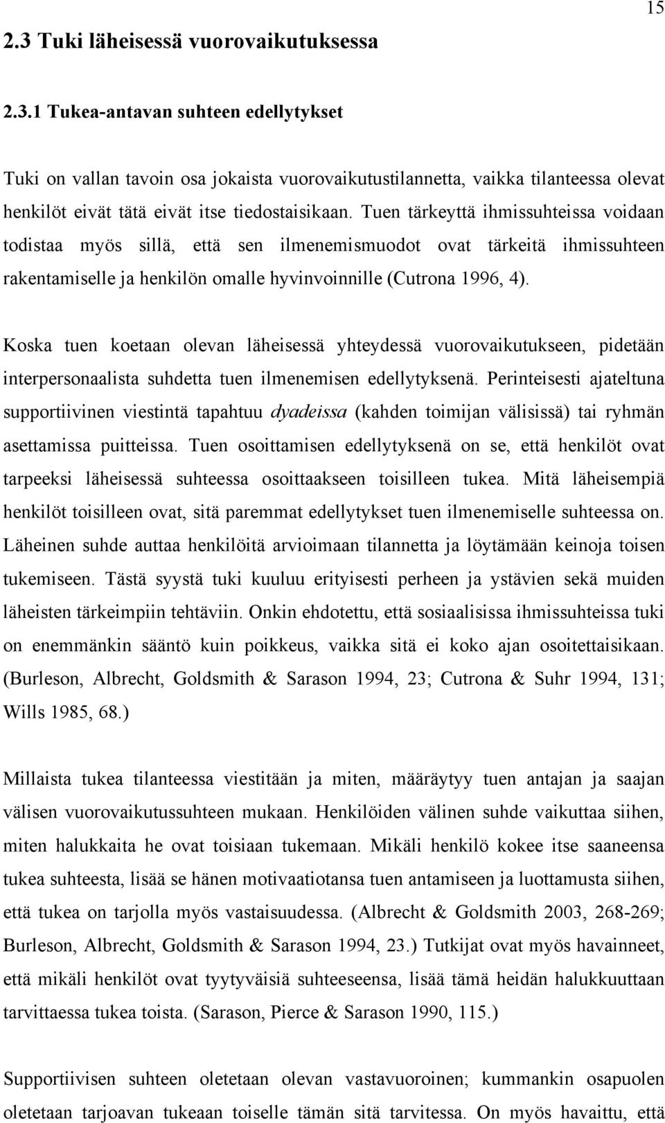 Koska tuen koetaan olevan läheisessä yhteydessä vuorovaikutukseen, pidetään interpersonaalista suhdetta tuen ilmenemisen edellytyksenä.
