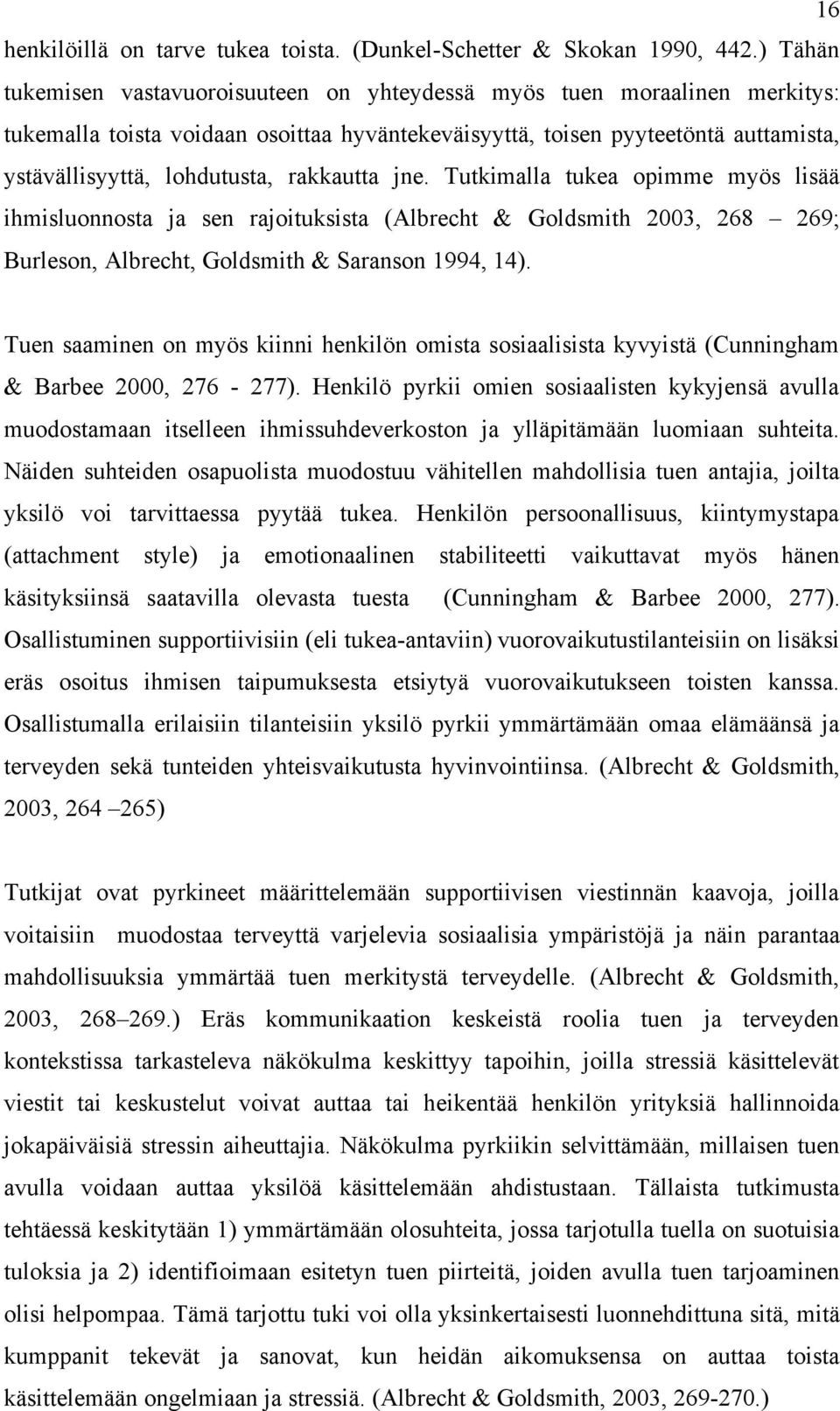 rakkautta jne. Tutkimalla tukea opimme myös lisää ihmisluonnosta ja sen rajoituksista (Albrecht & Goldsmith 2003, 268 269; Burleson, Albrecht, Goldsmith & Saranson 1994, 14).