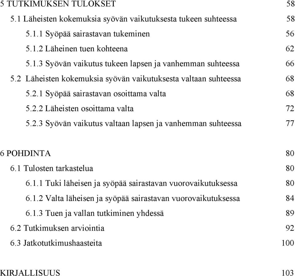 1 Tulosten tarkastelua 80 6.1.1 Tuki läheisen ja syöpää sairastavan vuorovaikutuksessa 80 6.1.2 Valta läheisen ja syöpää sairastavan vuorovaikutuksessa 84 6.1.3 Tuen ja vallan tutkiminen yhdessä 89 6.