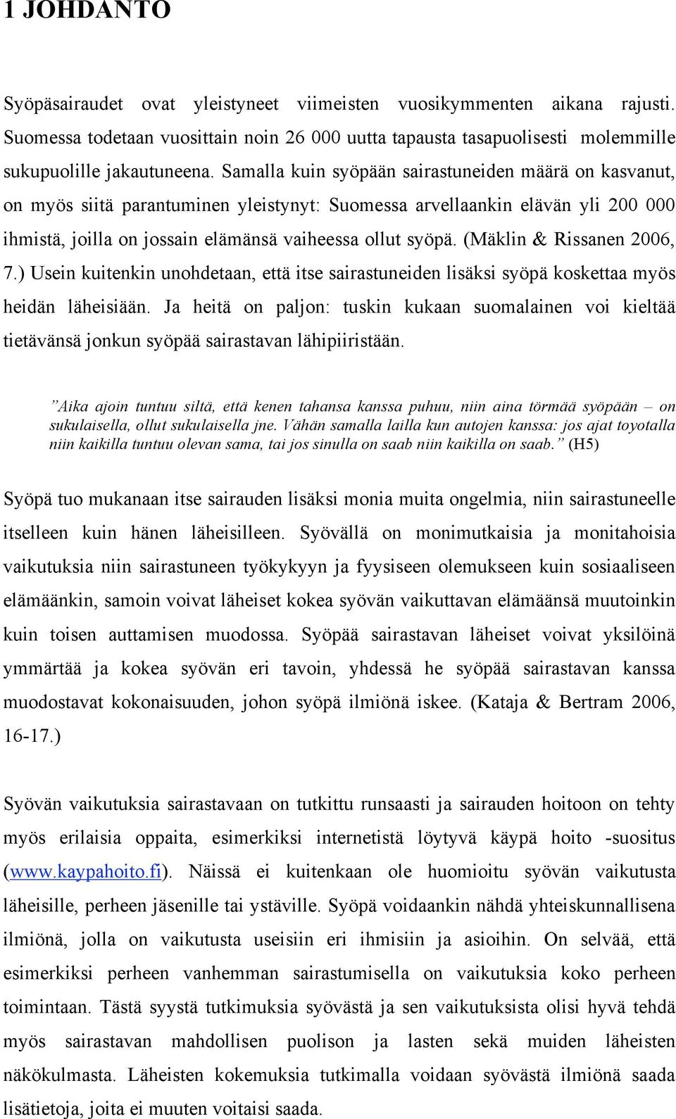 (Mäklin & Rissanen 2006, 7.) Usein kuitenkin unohdetaan, että itse sairastuneiden lisäksi syöpä koskettaa myös heidän läheisiään.