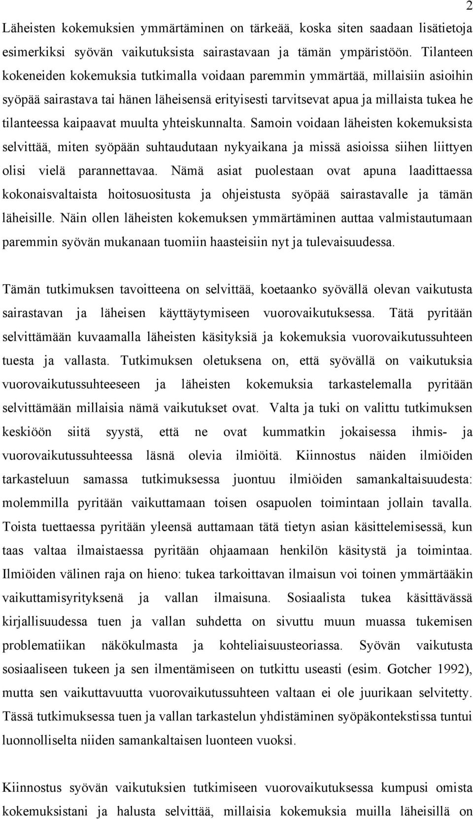 kaipaavat muulta yhteiskunnalta. Samoin voidaan läheisten kokemuksista selvittää, miten syöpään suhtaudutaan nykyaikana ja missä asioissa siihen liittyen olisi vielä parannettavaa.