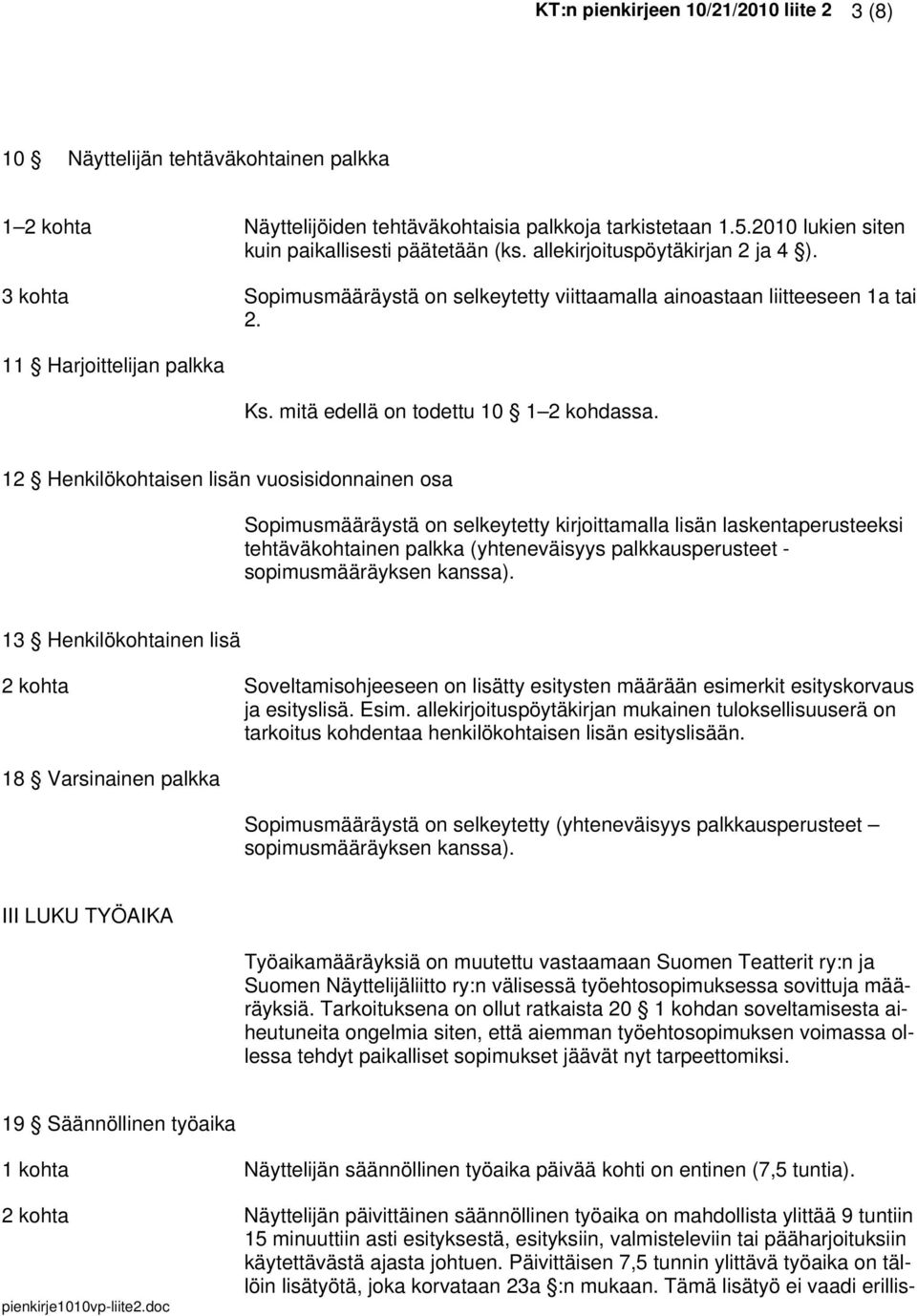 12 Henkilökohtaisen lisän vuosisidonnainen osa Sopimusmääräystä on selkeytetty kirjoittamalla lisän laskentaperusteeksi tehtäväkohtainen palkka (yhteneväisyys palkkausperusteet - sopimusmääräyksen