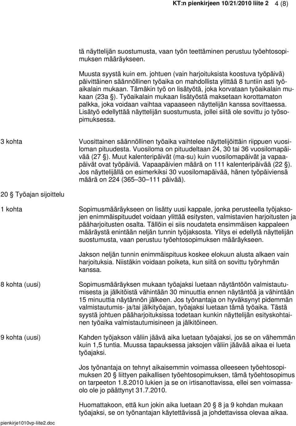 Tämäkin työ on lisätyötä, joka korvataan työaikalain mukaan (23a ). Työaikalain mukaan lisätyöstä maksetaan korottamaton palkka, joka voidaan vaihtaa vapaaseen näyttelijän kanssa sovittaessa.