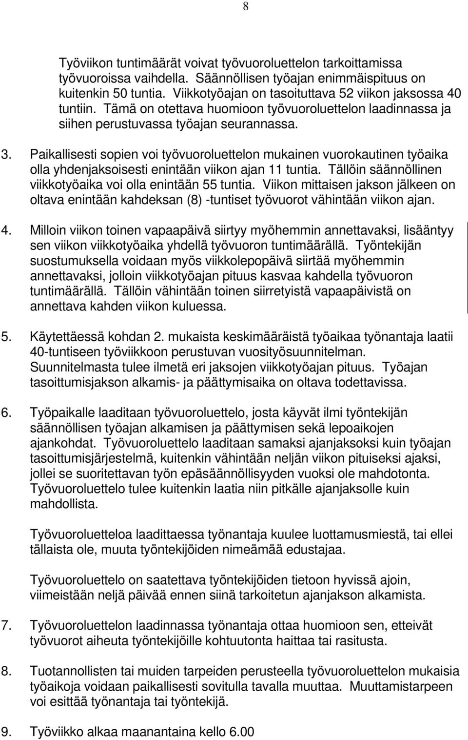 Paikallisesti sopien voi työvuoroluettelon mukainen vuorokautinen työaika olla yhdenjaksoisesti enintään viikon ajan 11 tuntia. Tällöin säännöllinen viikkotyöaika voi olla enintään 55 tuntia.