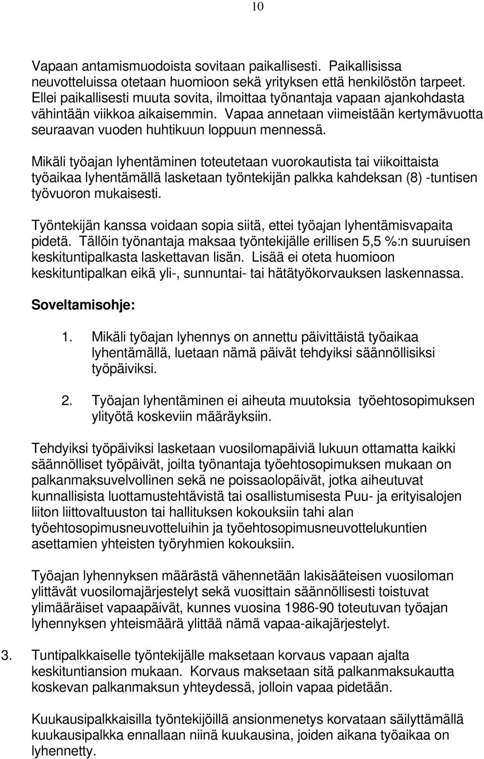 Mikäli työajan lyhentäminen toteutetaan vuorokautista tai viikoittaista työaikaa lyhentämällä lasketaan työntekijän palkka kahdeksan (8) -tuntisen työvuoron mukaisesti.