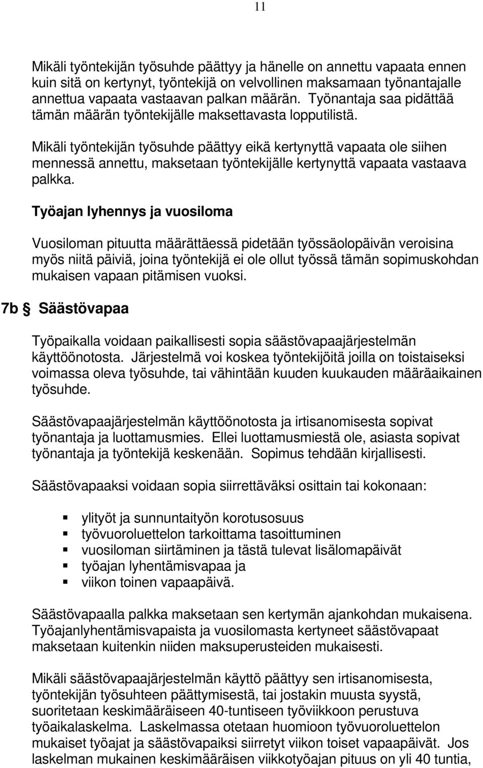 Mikäli työntekijän työsuhde päättyy eikä kertynyttä vapaata ole siihen mennessä annettu, maksetaan työntekijälle kertynyttä vapaata vastaava palkka.