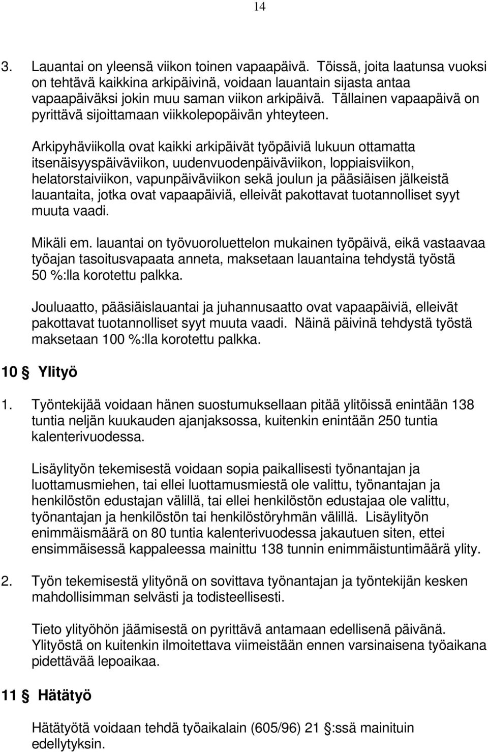 Arkipyhäviikolla ovat kaikki arkipäivät työpäiviä lukuun ottamatta itsenäisyyspäiväviikon, uudenvuodenpäiväviikon, loppiaisviikon, helatorstaiviikon, vapunpäiväviikon sekä joulun ja pääsiäisen