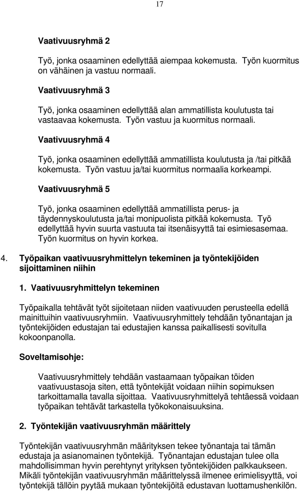 Vaativuusryhmä 4 Työ, jonka osaaminen edellyttää ammatillista koulutusta ja /tai pitkää kokemusta. Työn vastuu ja/tai kuormitus normaalia korkeampi.