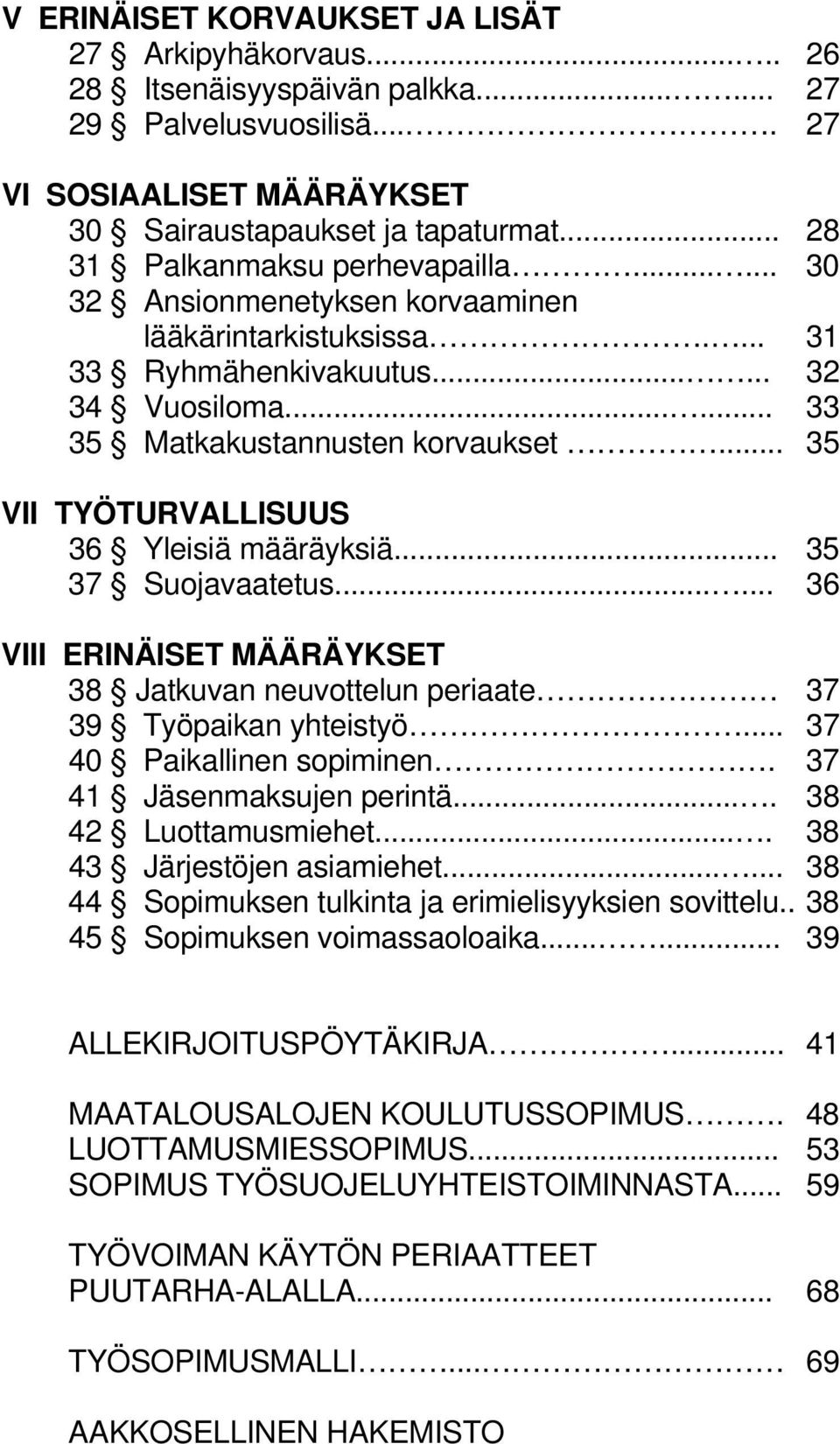 .. 35 VII TYÖTURVALLISUUS 36 Yleisiä määräyksiä... 35 37 Suojavaatetus...... 36 VIII ERINÄISET MÄÄRÄYKSET 38 Jatkuvan neuvottelun periaate 37 39 Työpaikan yhteistyö... 37 40 Paikallinen sopiminen.