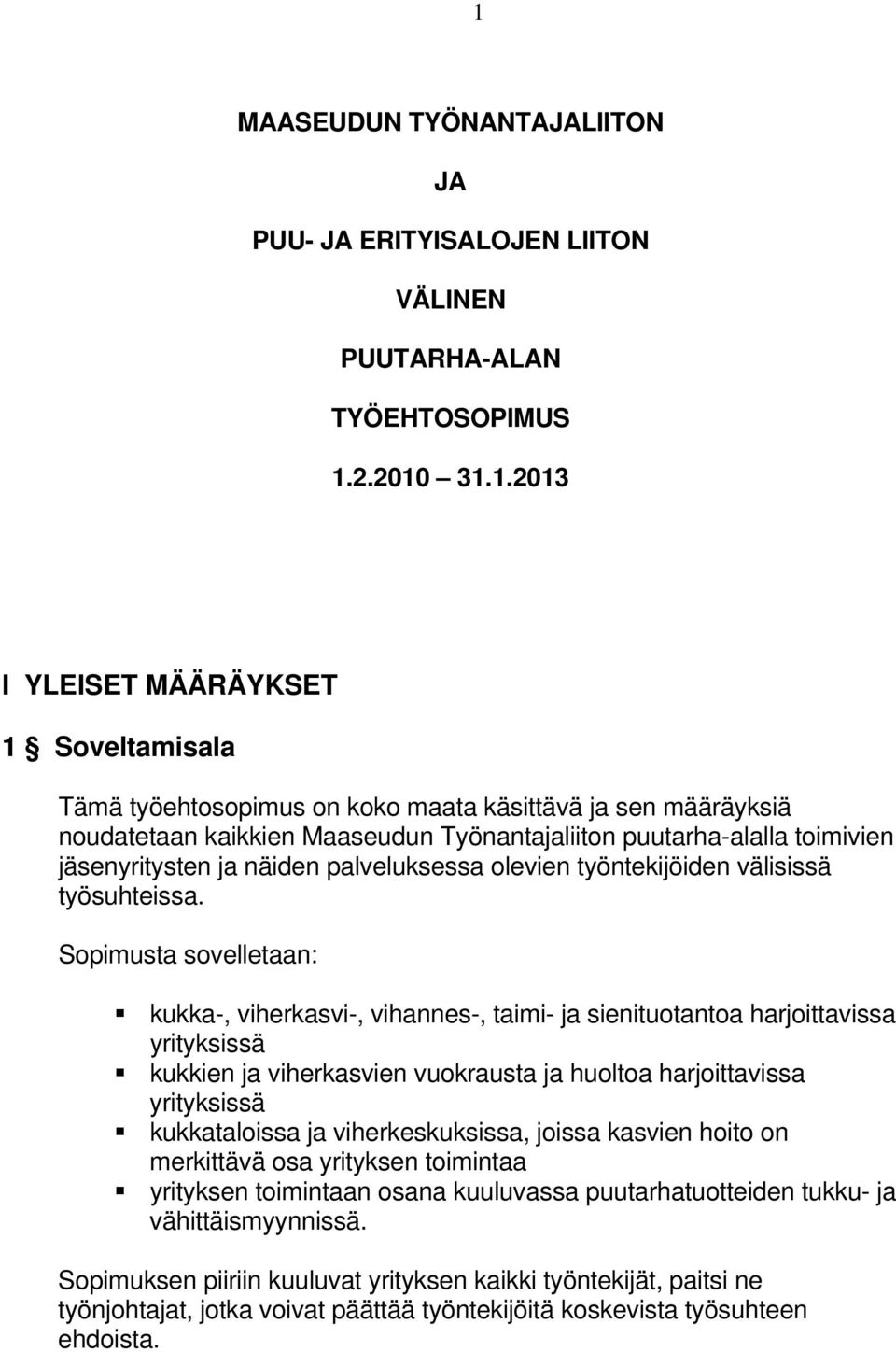 Sopimusta sovelletaan: kukka-, viherkasvi-, vihannes-, taimi- ja sienituotantoa harjoittavissa yrityksissä kukkien ja viherkasvien vuokrausta ja huoltoa harjoittavissa yrityksissä kukkataloissa ja