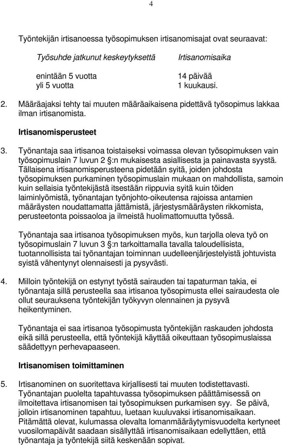 Työnantaja saa irtisanoa toistaiseksi voimassa olevan työsopimuksen vain työsopimuslain 7 luvun 2 :n mukaisesta asiallisesta ja painavasta syystä.