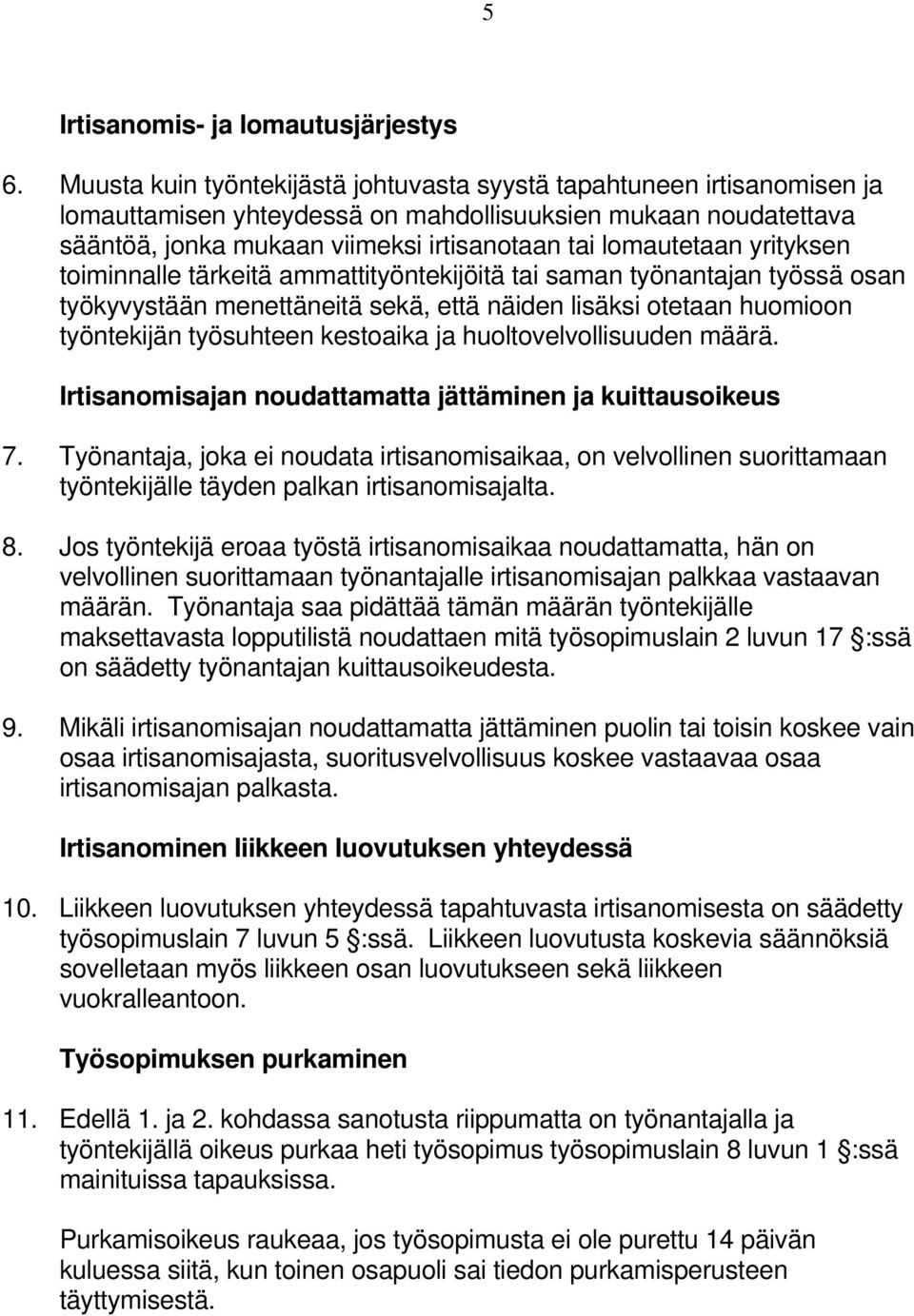 yrityksen toiminnalle tärkeitä ammattityöntekijöitä tai saman työnantajan työssä osan työkyvystään menettäneitä sekä, että näiden lisäksi otetaan huomioon työntekijän työsuhteen kestoaika ja