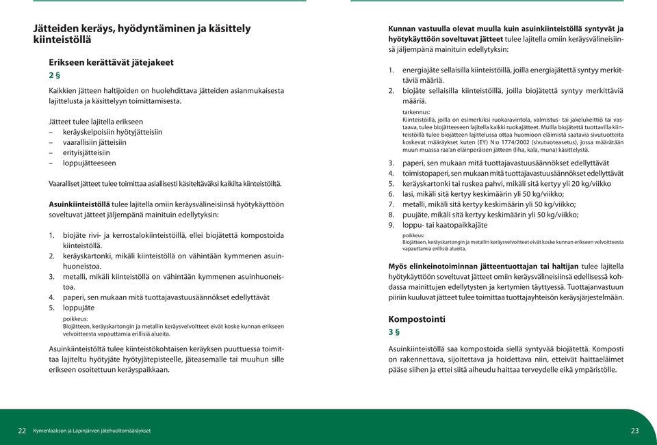 Jätteet tulee lajitella erikseen keräyskelpoisiin hyötyjätteisiin vaarallisiin jätteisiin erityisjätteisiin loppujätteeseen Vaaralliset jätteet tulee toimittaa asiallisesti käsiteltäväksi kaikilta