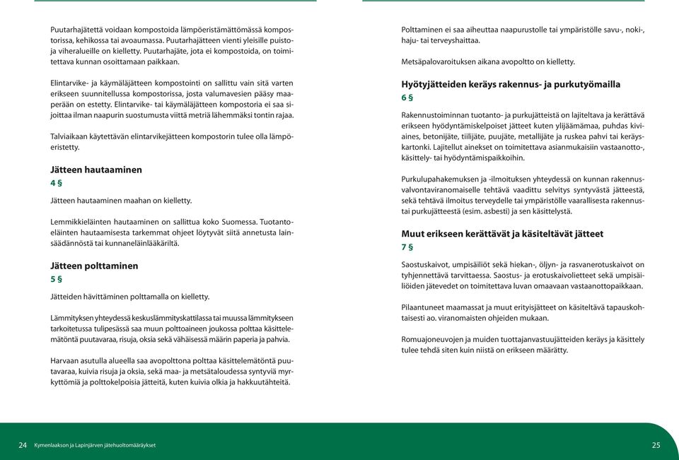 Elintarvike- ja käymäläjätteen kompostointi on sallittu vain sitä varten erikseen suunnitellussa kompostorissa, josta valumavesien pääsy maaperään on estetty.