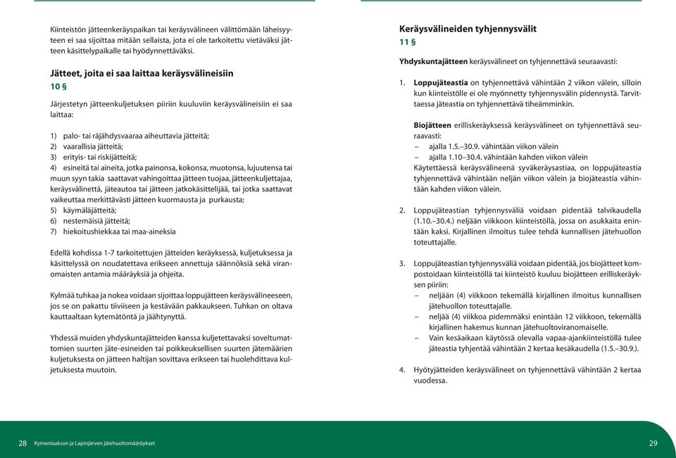 jätteitä; 3) erityis- tai riskijätteitä; 4) esineitä tai aineita, jotka painonsa, kokonsa, muotonsa, lujuutensa tai muun syyn takia saattavat vahingoittaa jätteen tuojaa, jätteenkuljettajaa,