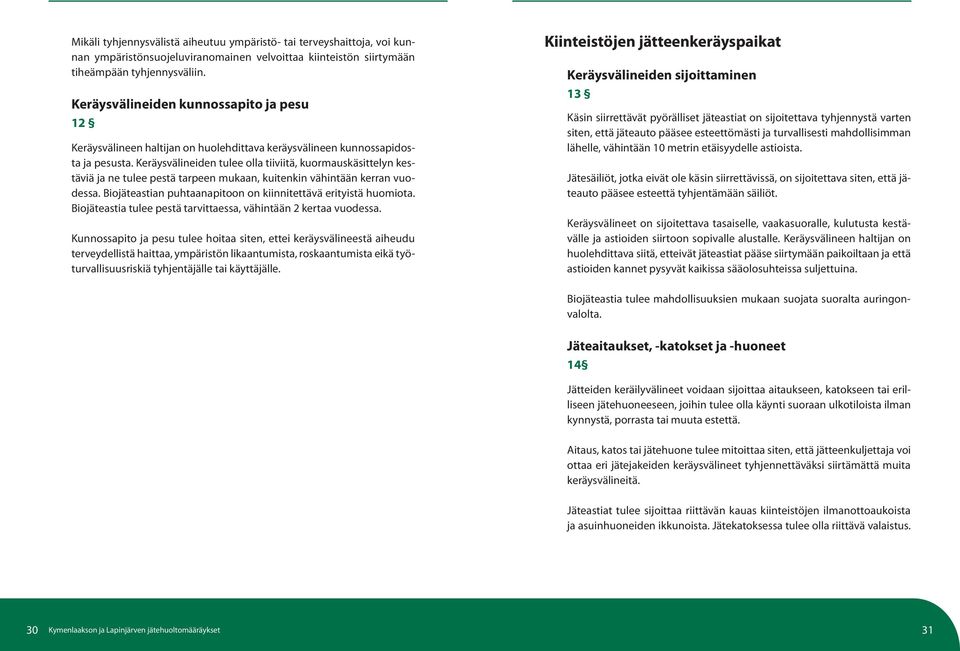 Keräysvälineiden tulee olla tiiviitä, kuormauskäsittelyn kestäviä ja ne tulee pestä tarpeen mukaan, kuitenkin vähintään kerran vuodessa.