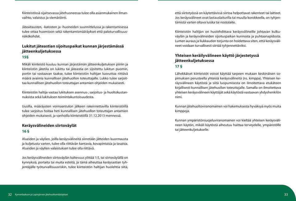 Lukitut jäteastian sijoituspaikat kunnan järjestämässä jätteenkuljetuksessa 15 Mikäli kiinteistö kuuluu kunnan järjestämän jätteenkuljetuksen piiriin ja kiinteistön jätetila on lukittu tai jäteastia