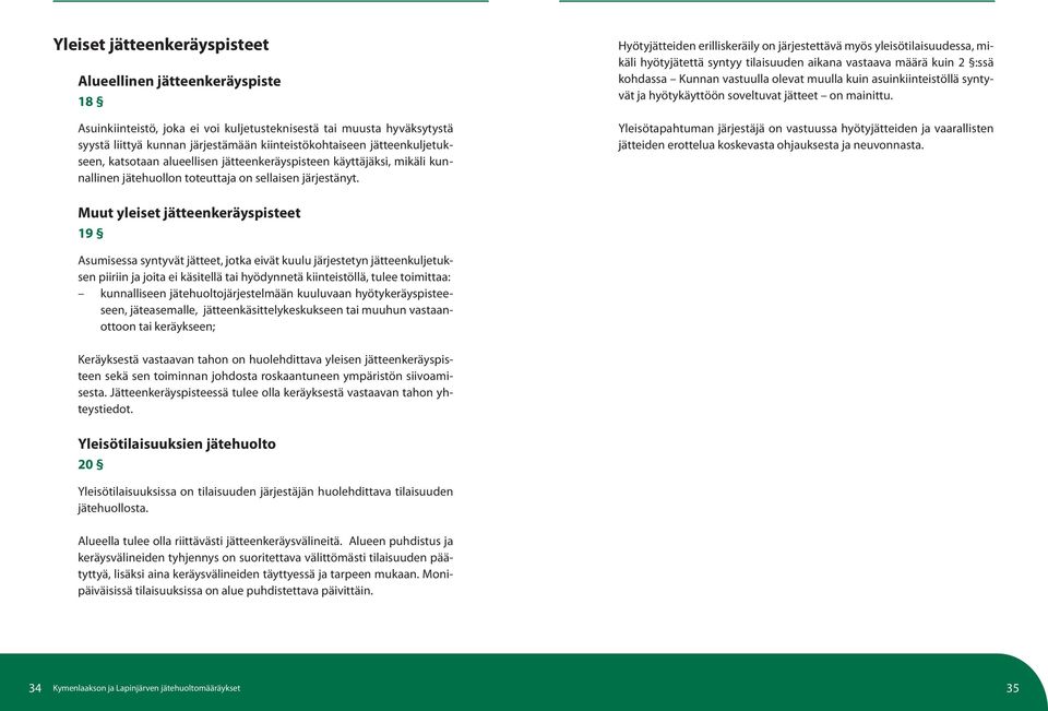 Hyötyjätteiden erilliskeräily on järjestettävä myös yleisötilaisuudessa, mikäli hyötyjätettä syntyy tilaisuuden aikana vastaava määrä kuin 2 :ssä kohdassa Kunnan vastuulla olevat muulla kuin