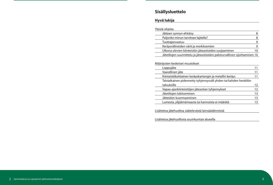 Määräysten keskeiset muutokset Loppujäte 11 Vaarallinen jäte 11 Kiinteistökohtainen keräyskartongin ja metallin keräys 11 Talviaikainen pidennetty tyhjennysväli yhden tai kahden henkilön talouksille