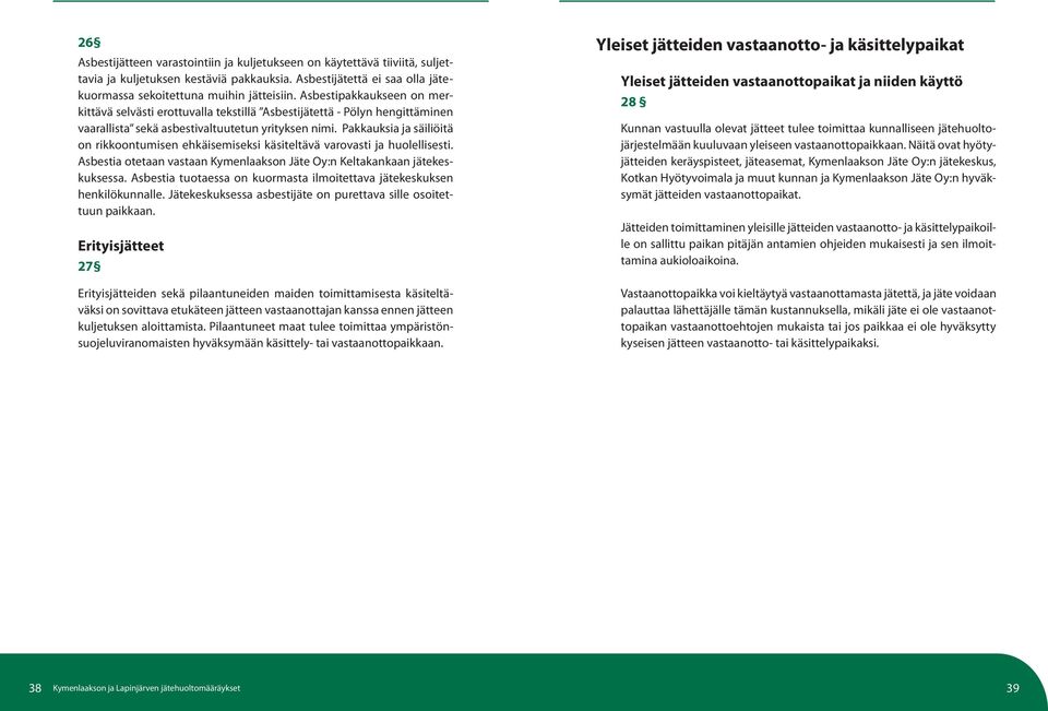 Pakkauksia ja säiliöitä on rikkoontumisen ehkäisemiseksi käsiteltävä varovasti ja huolellisesti. Asbestia otetaan vastaan Kymenlaakson Jäte Oy:n Keltakankaan jätekeskuksessa.