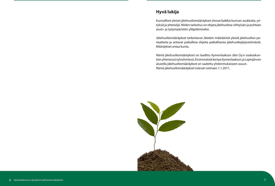 Jätehuoltomääräykset tarkentavat Jätelain määräämiä yleisiä jätehuollon periaatteita ja antavat paikallisia ohjeita paikallisesta jätehuoltojärjestelmästä.