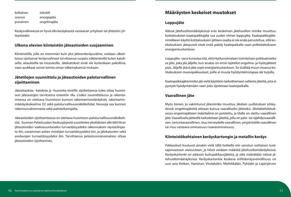 kuten katoksella, aitauksella tai istutuksilla. Jätekatokset eivät ole kuitenkaan pakollisia, vaan asukkaat voivat toimia oman näkemyksensä mukaan.