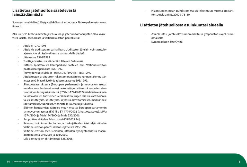 Uudistetun jätelain voimaantuloajankohtaa ei tässä vaiheessa varmuudella tiedetä. Jäteasetus 1390/1993 Tuottajanvastuusta säädetään Jätelain 3a luvussa Jätteen sijoittamista kaatopaikalle säätelee mm.