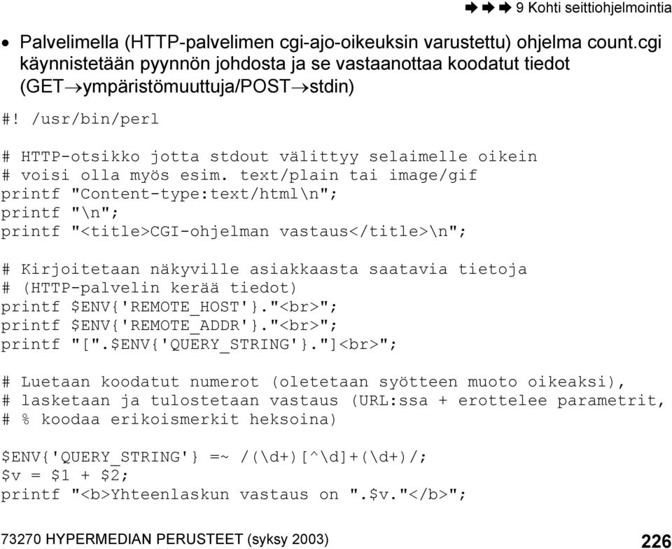 text/plain tai image/gif printf "Content-type:text/html\n"; printf "\n"; printf "<title>cgi-ohjelman vastaus</title>\n"; # Kirjoitetaan näkyville asiakkaasta saatavia tietoja # (HTTP-palvelin kerää