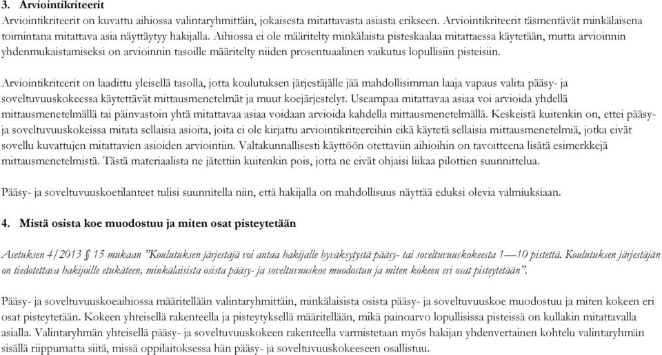 Aihiossa ei ole määritelty minkälaista pisteskaalaa mitattaessa käytetään, mutta arvioinnin yhdenmukaistamiseksi on arvioinnin tasoille määritelty niiden prosentuaalinen vaikutus lopullisiin