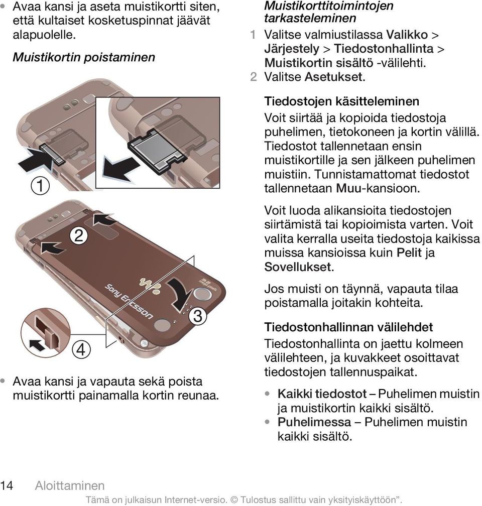 Tiedostojen käsitteleminen Voit siirtää ja kopioida tiedostoja puhelimen, tietokoneen ja kortin välillä. Tiedostot tallennetaan ensin muistikortille ja sen jälkeen puhelimen muistiin.