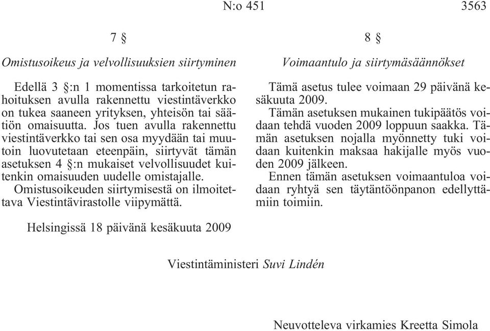 Jos tuen avulla rakennettu viestintäverkko tai sen osa myydään tai muutoin luovutetaan eteenpäin, siirtyvät tämän asetuksen 4 :n mukaiset velvollisuudet kuitenkin omaisuuden uudelle omistajalle.