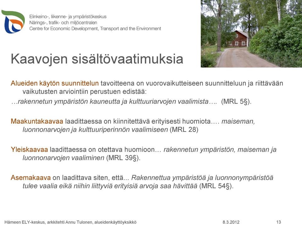 maiseman, luonnonarvojen ja kulttuuriperinnön vaalimiseen (MRL 28) Yleiskaavaa laadittaessa on otettava huomioon rakennetun ympäristön, maiseman ja luonnonarvojen