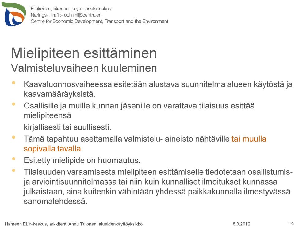 Tämä tapahtuu asettamalla valmistelu- aineisto nähtäville tai muulla sopivalla tavalla. Esitetty mielipide on huomautus.