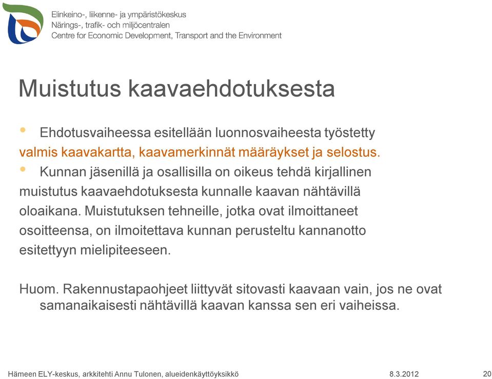 Kunnan jäsenillä ja osallisilla on oikeus tehdä kirjallinen muistutus kaavaehdotuksesta kunnalle kaavan nähtävillä oloaikana.