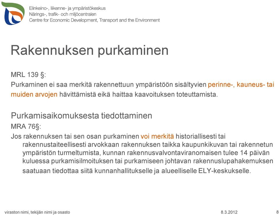 Purkamisaikomuksesta tiedottaminen MRA 76 : Jos rakennuksen tai sen osan purkaminen voi merkitä historiallisesti tai rakennustaiteellisesti arvokkaan rakennuksen