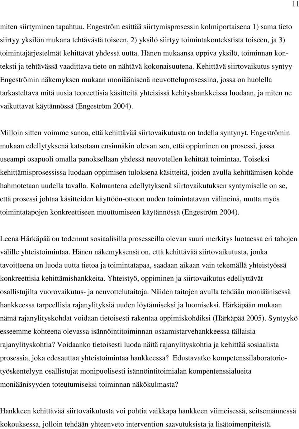 yhdessä uutta. Hänen mukaansa oppiva yksilö, toiminnan konteksti ja tehtävässä vaadittava tieto on nähtävä kokonaisuutena.