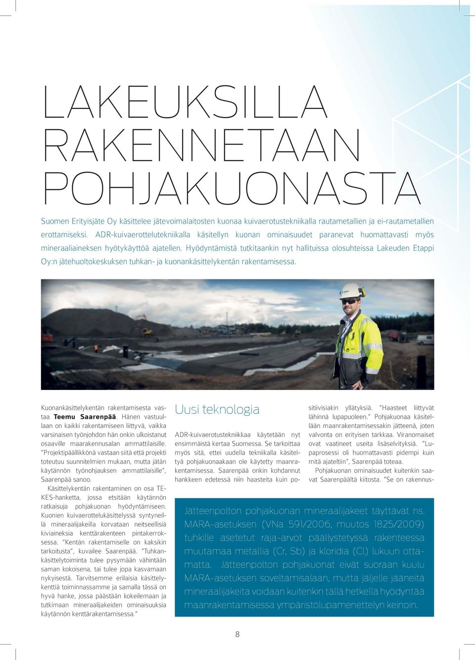 Hyödyntämistä tutkitaankin nyt hallituissa olosuhteissa Lakeuden Etappi Oy:n jätehuoltokeskuksen tuhkan- ja kuonankäsittelykentän rakentamisessa.