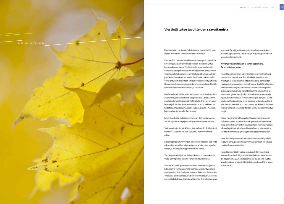 Yhtiön toiminnassa tuotiin esiin vastuullisuutta ja henkilöstömme osaamista. Sidosryhmäviestinnän kehittämisen suunnittelu ja sähköisen uutiskirjetyökalun hankkiminen aloitettiin.