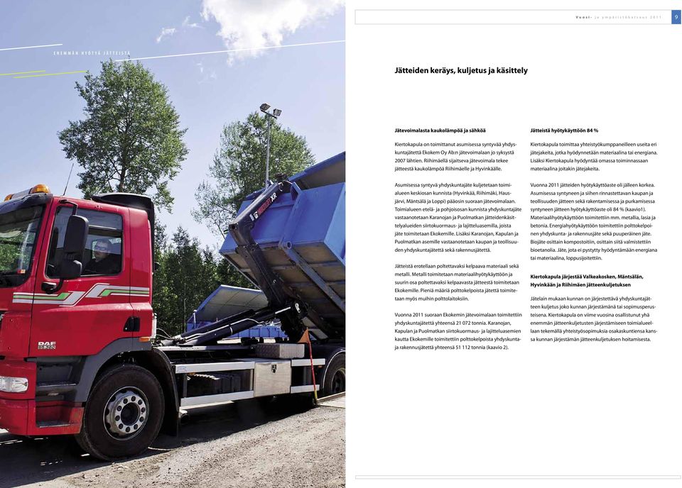 Jätteistä hyötykäyttöön 84 % Kiertokapula toimittaa yhteistyökumppaneilleen useita eri jätejakeita, jotka hyödynnetään materiaalina tai energiana.