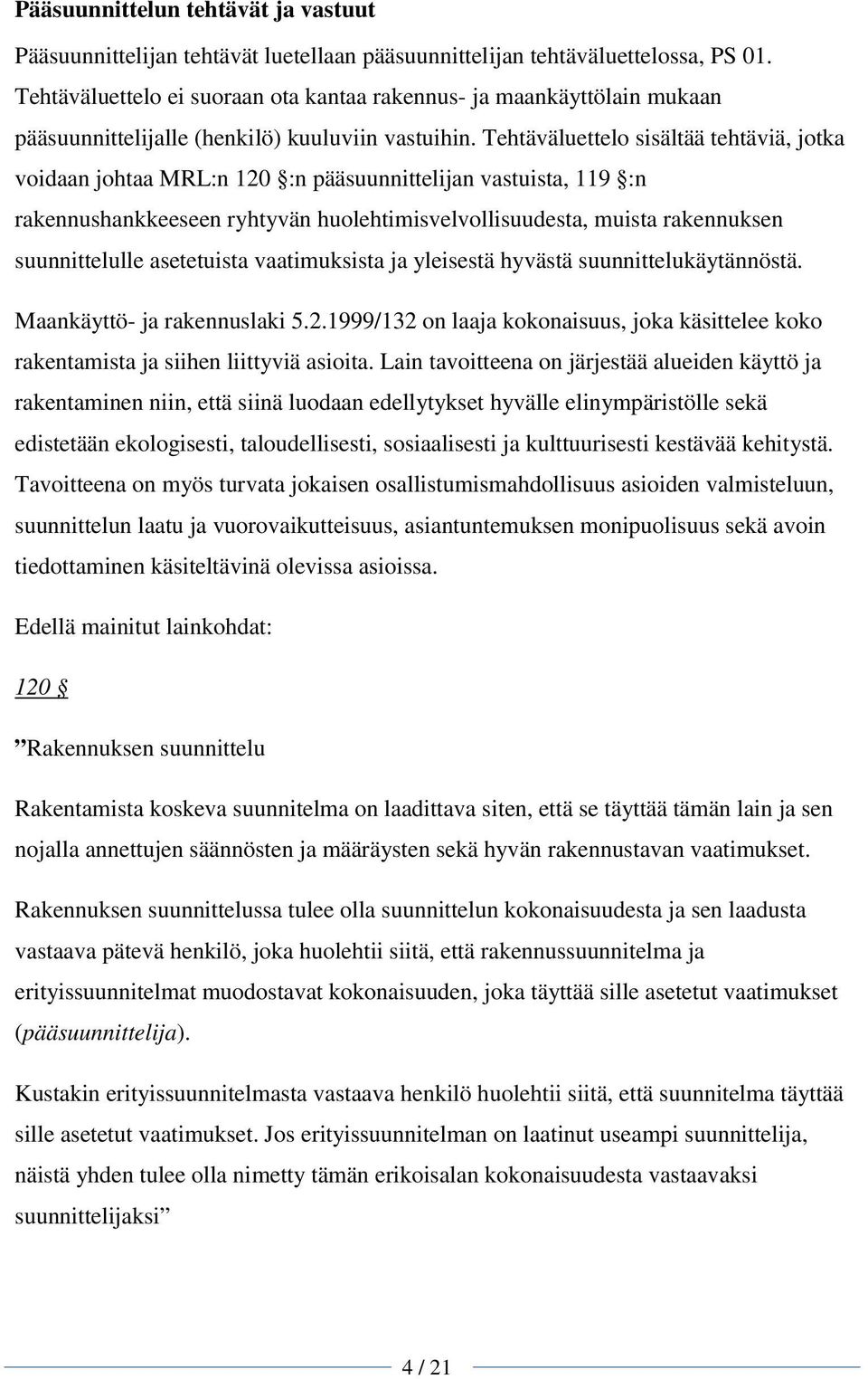 Tehtäväluettelo sisältää tehtäviä, jotka voidaan johtaa MRL:n 120 :n pääsuunnittelijan vastuista, 119 :n rakennushankkeeseen ryhtyvän huolehtimisvelvollisuudesta, muista rakennuksen suunnittelulle